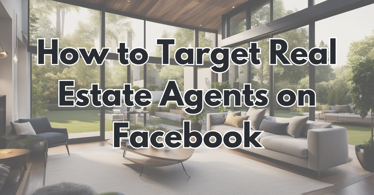 How to Target Real Estate Agents on Facebook