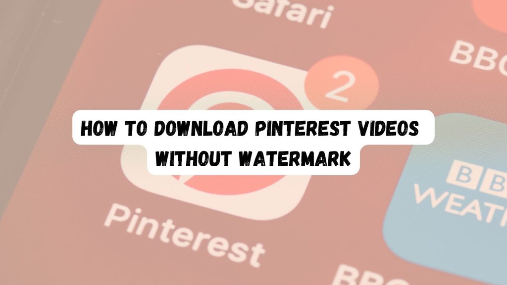 How to Download Pinterest Videos Without Watermark: Easy Tips and